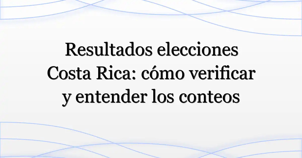 Resultados elecciones Costa Rica: cómo verificar y entender los conteos