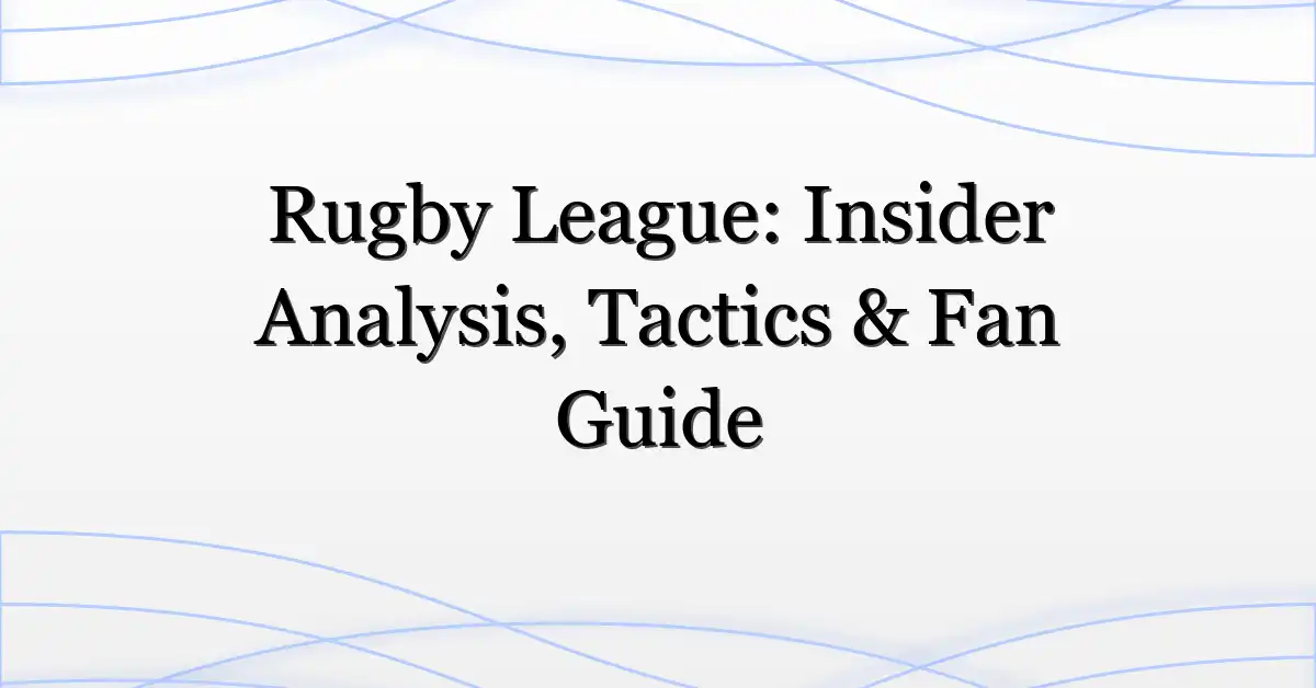 Rugby League: Insider Analysis, Tactics & Fan Guide