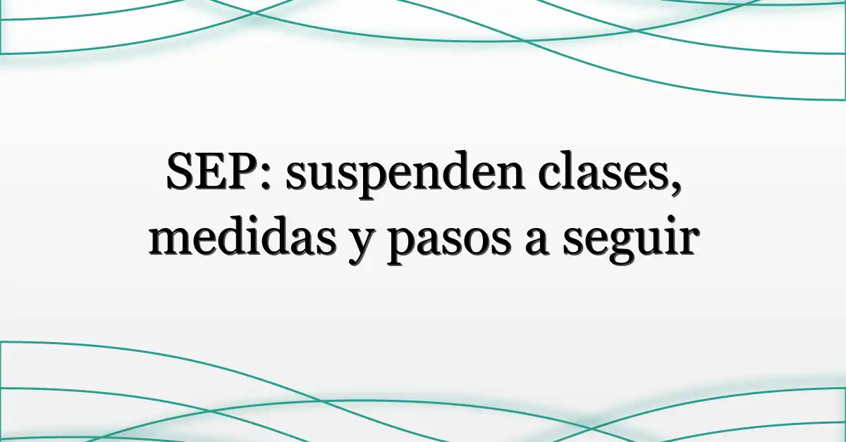 SEP: suspenden clases, medidas y pasos a seguir