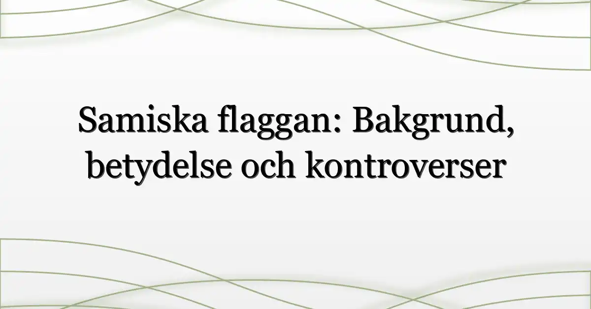 Samiska flaggan: Bakgrund, betydelse och kontroverser