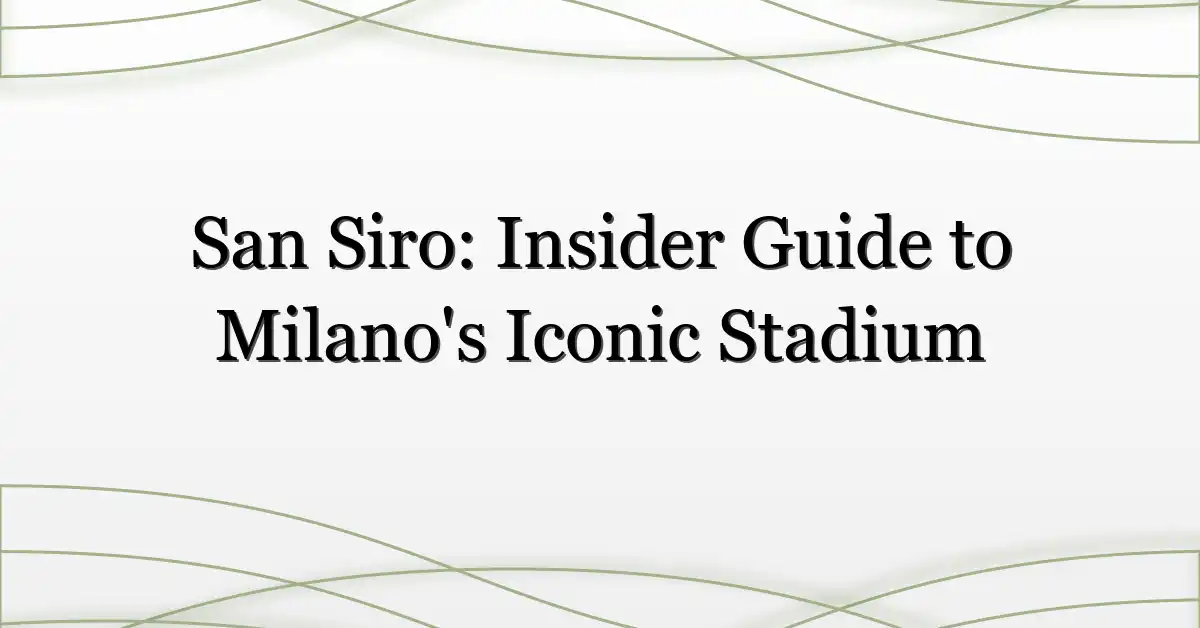 San Siro: Insider Guide to Milano’s Iconic Stadium