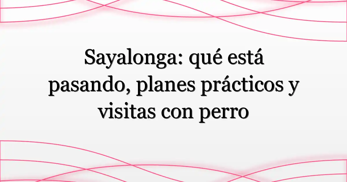 Sayalonga: qué está pasando, planes prácticos y visitas con perro