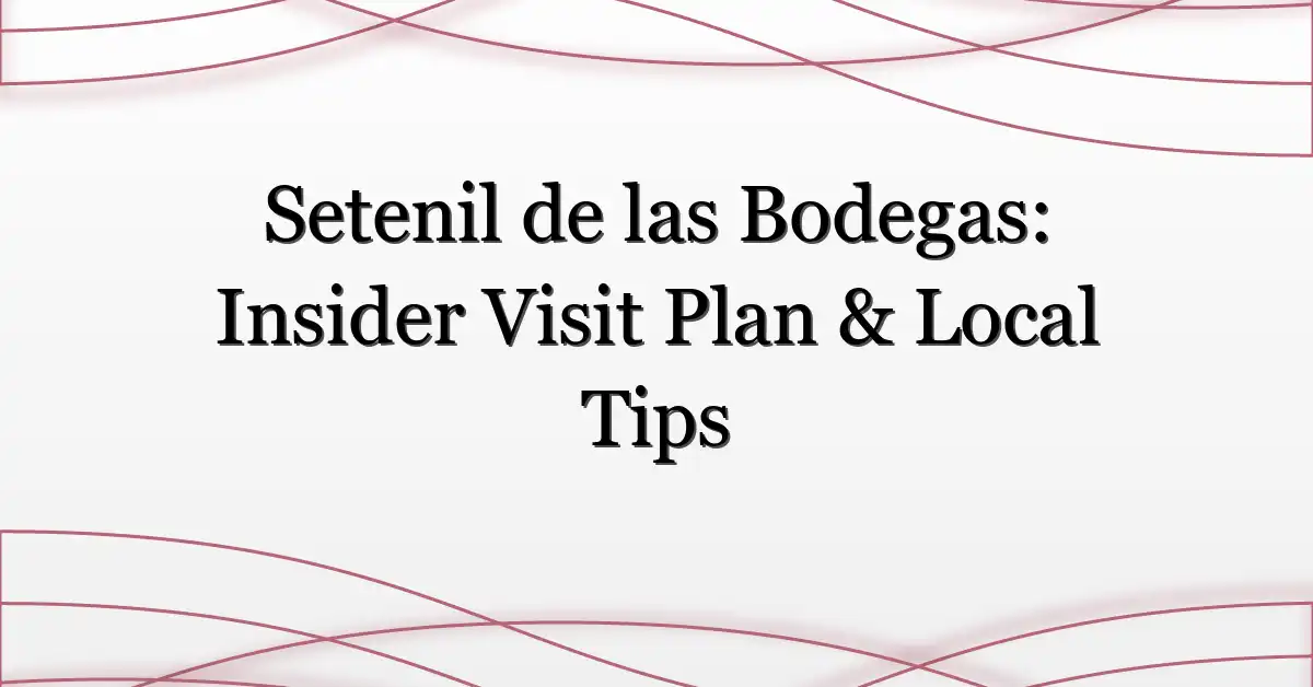 Setenil de las Bodegas: Insider Visit Plan & Local Tips