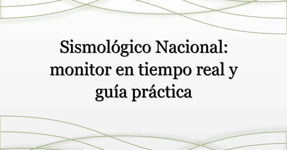 Sismológico Nacional: monitor en tiempo real y guía práctica