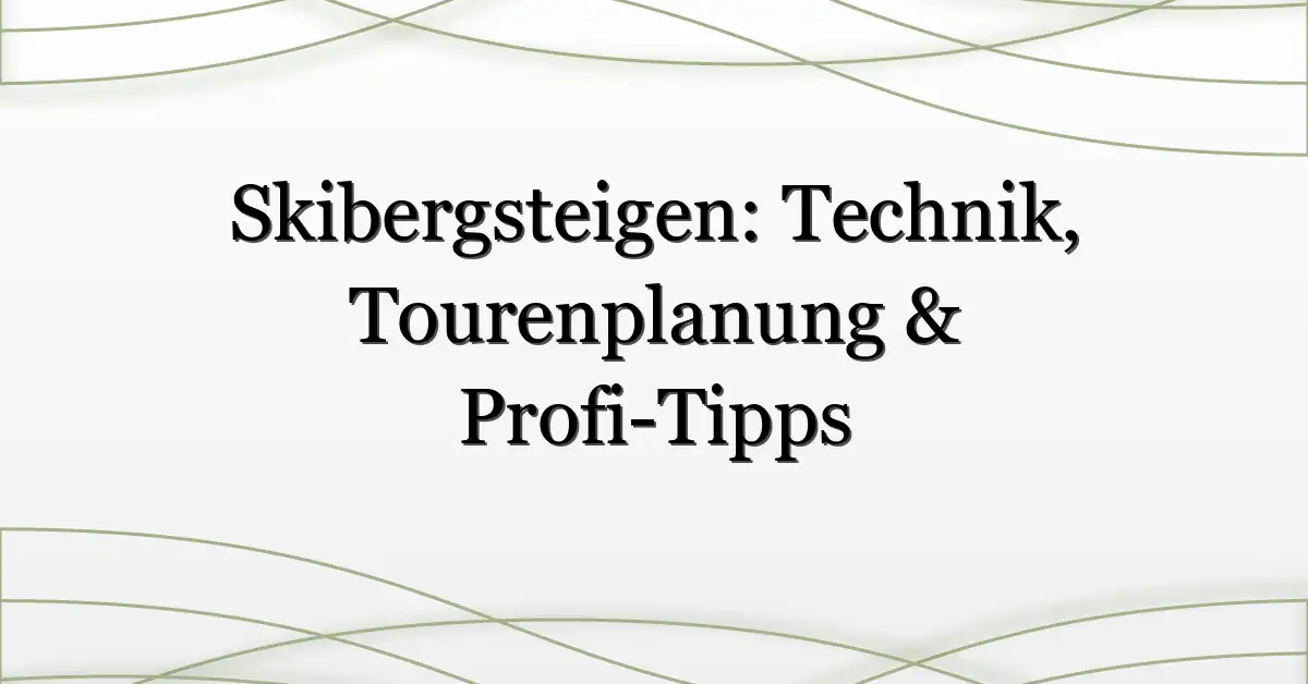 Skibergsteigen: Technik, Tourenplanung & Profi-Tipps
