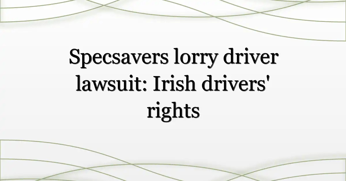 Specsavers lorry driver lawsuit: Irish drivers’ rights