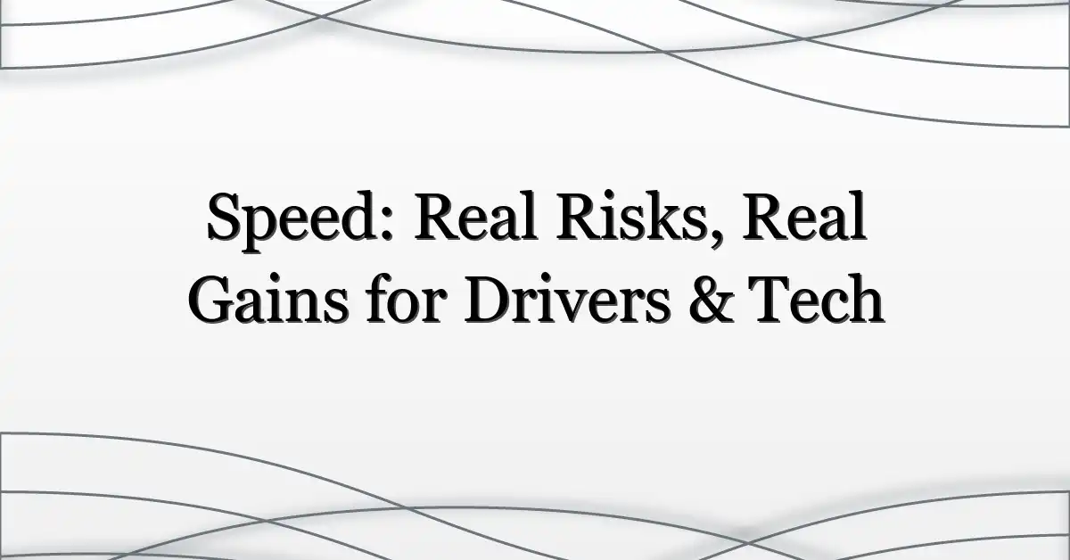Speed: Real Risks, Real Gains for Drivers & Tech