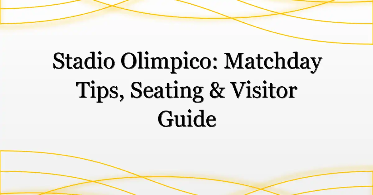 Stadio Olimpico: Matchday Tips, Seating & Visitor Guide