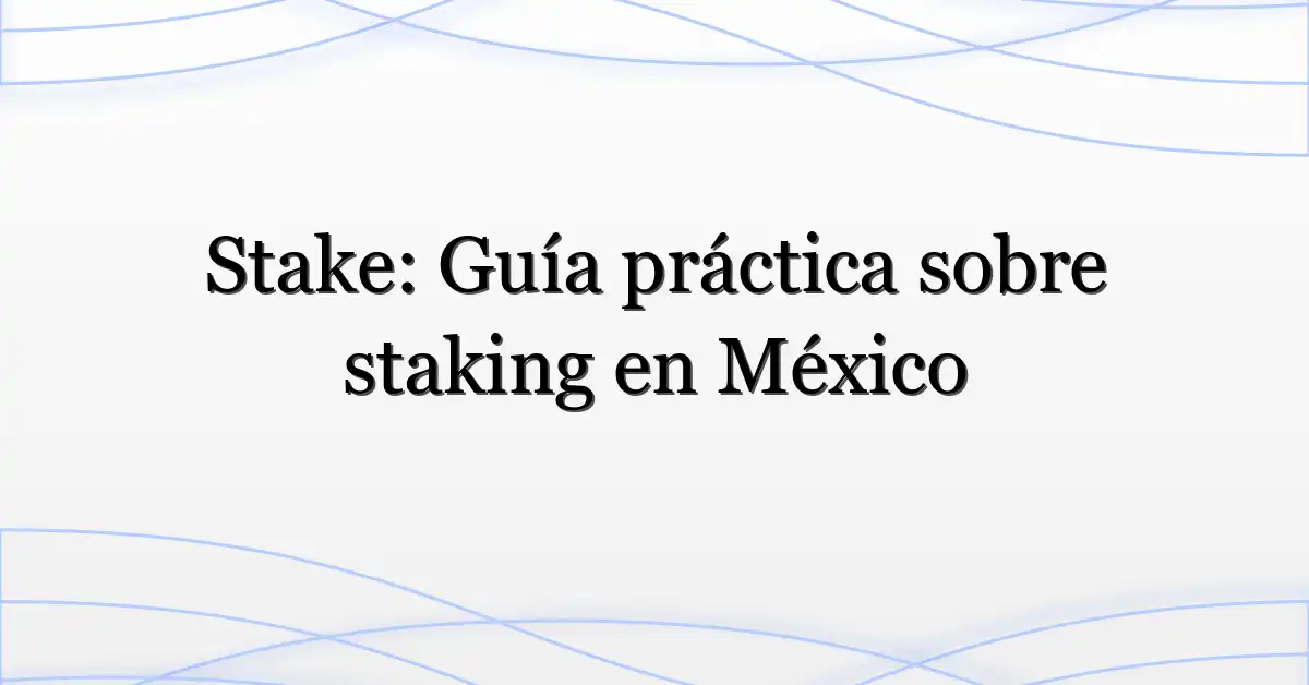 Stake: Guía práctica sobre staking en México