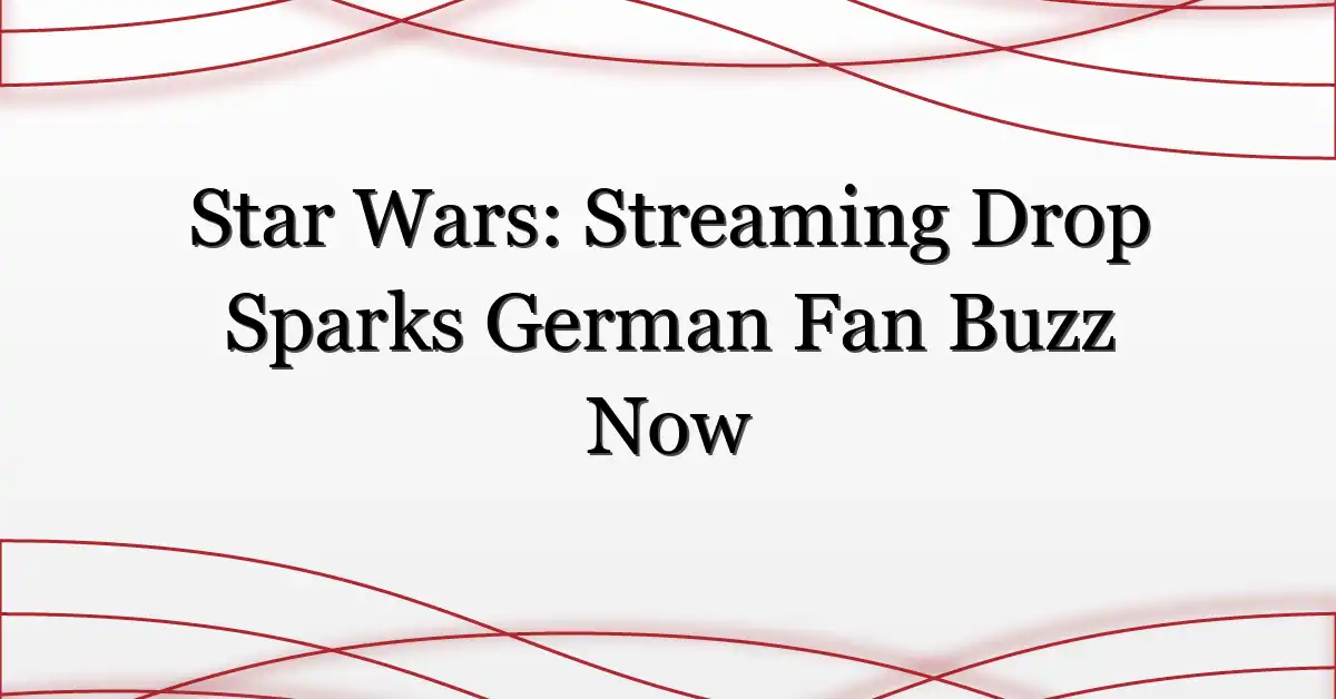 Star Wars: Streaming Drop Sparks German Fan Buzz Now