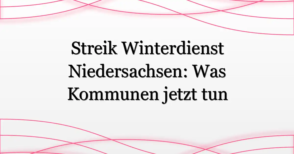 Streik Winterdienst Niedersachsen: Was Kommunen jetzt tun