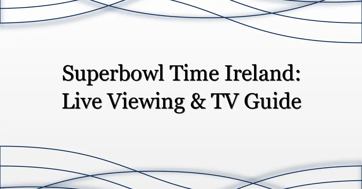 Superbowl Time Ireland: Live Viewing & TV Guide
