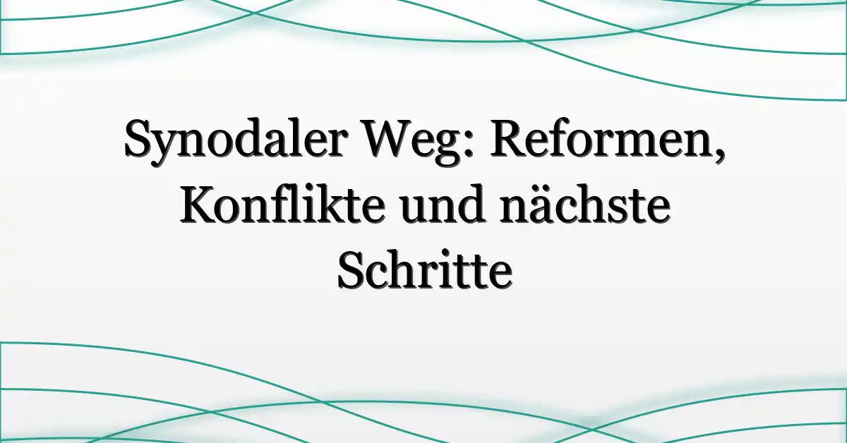 Synodaler Weg: Reformen, Konflikte und nächste Schritte