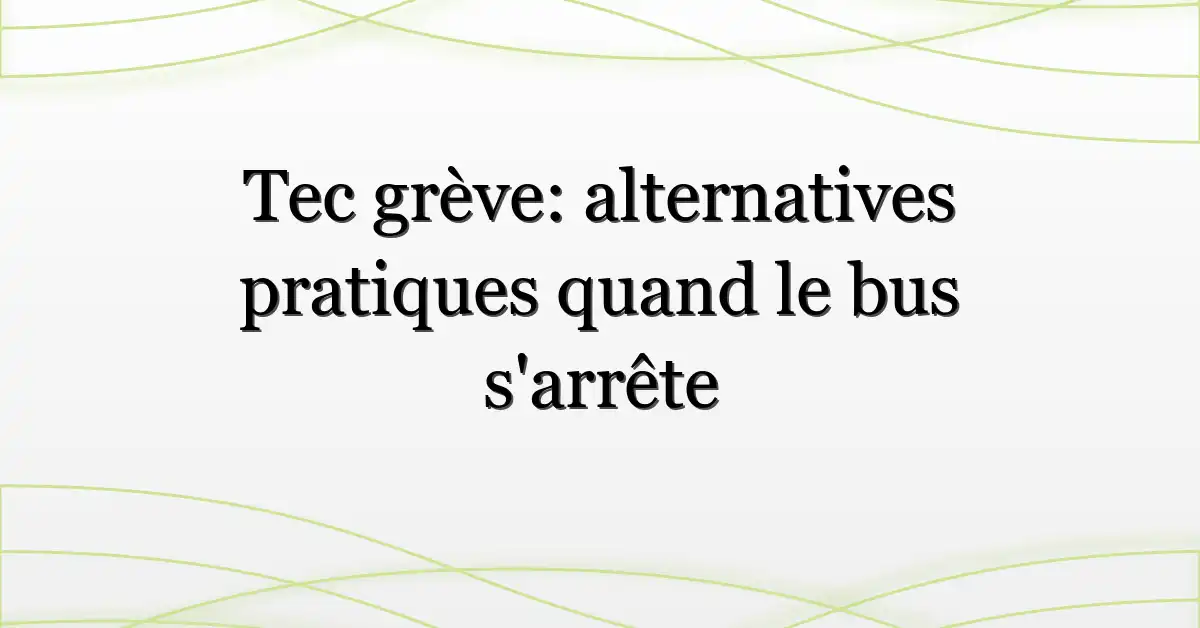 Tec grève: alternatives pratiques quand le bus s’arrête