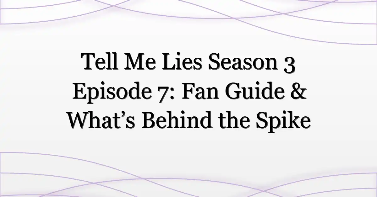 Tell Me Lies Season 3 Episode 7: Fan Guide & What’s Behind the Spike