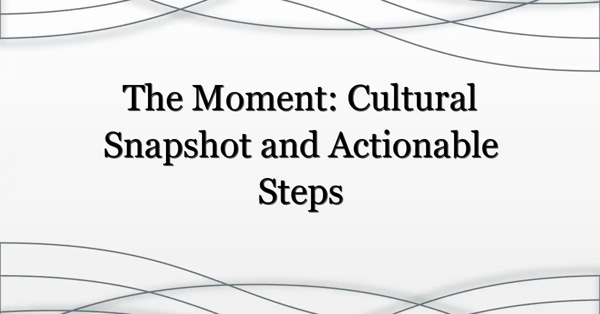 The Moment: Cultural Snapshot and Actionable Steps