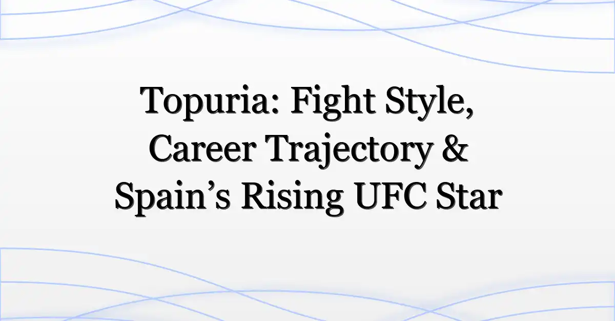 Topuria: Fight Style, Career Trajectory & Spain’s Rising UFC Star