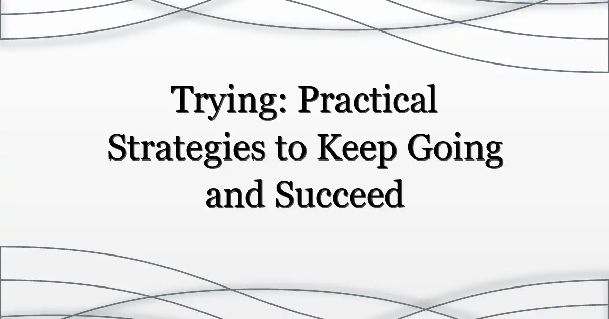 Trying: Practical Strategies to Keep Going and Succeed