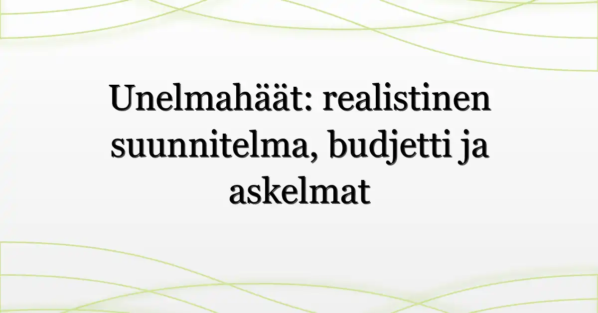 Unelmahäät: realistinen suunnitelma, budjetti ja askelmat