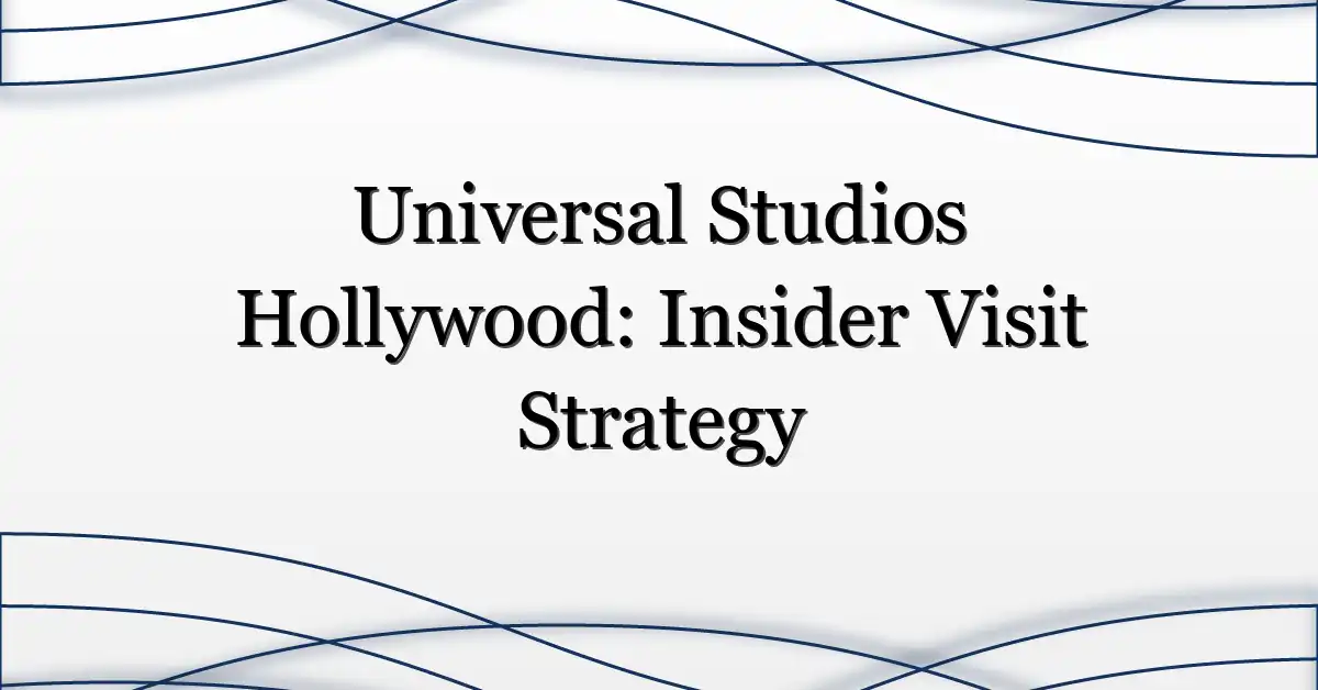 Universal Studios Hollywood: Insider Visit Strategy