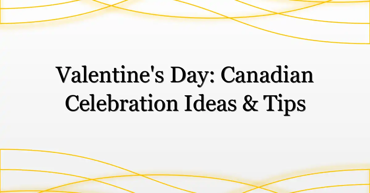 Valentine’s Day: Canadian Celebration Ideas & Tips