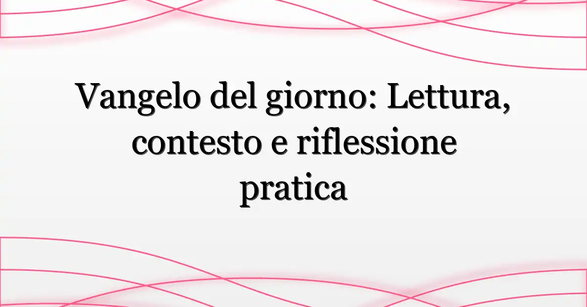 Vangelo del giorno: Lettura, contesto e riflessione pratica