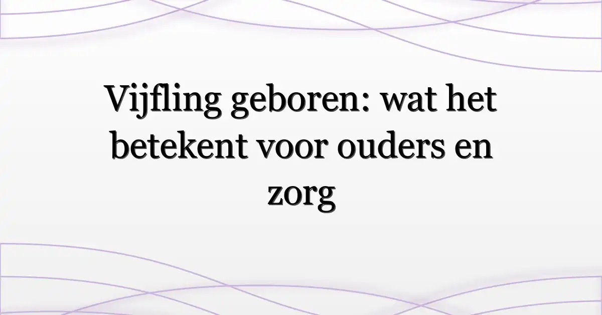 Vijfling geboren: wat het betekent voor ouders en zorg