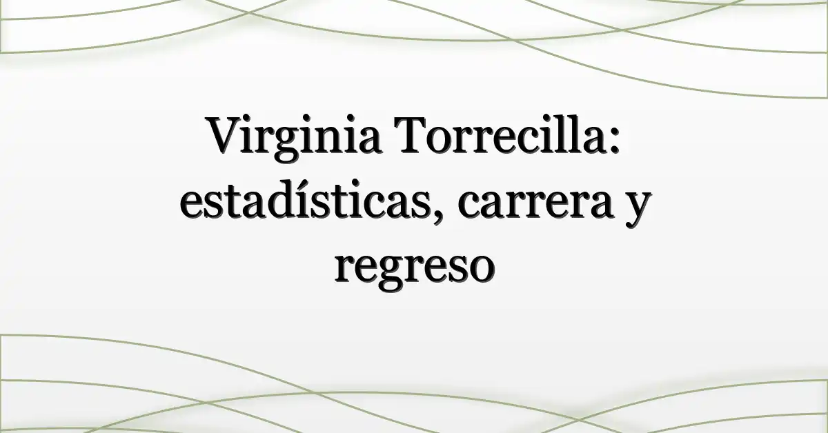 Virginia Torrecilla: estadísticas, carrera y regreso