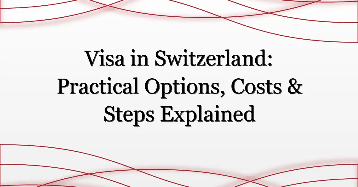 Visa in Switzerland: Practical Options, Costs & Steps Explained
