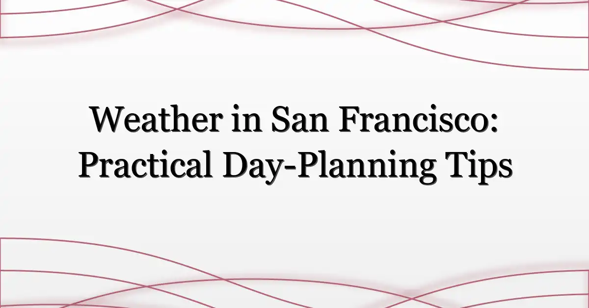 Weather in San Francisco: Practical Day-Planning Tips