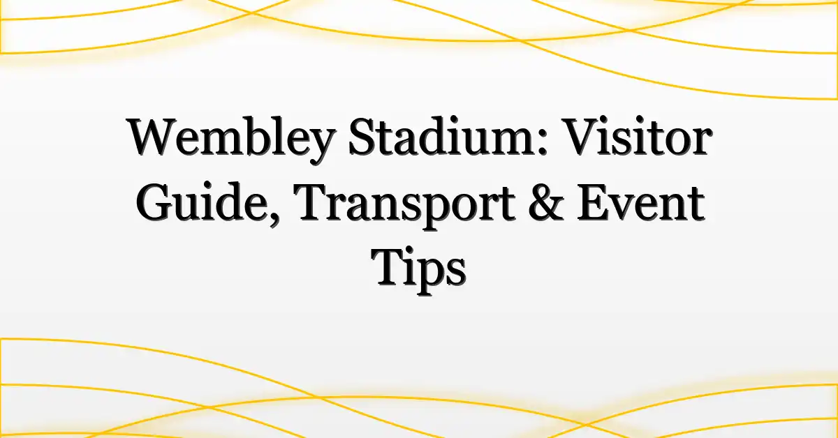 Wembley Stadium: Visitor Guide, Transport & Event Tips