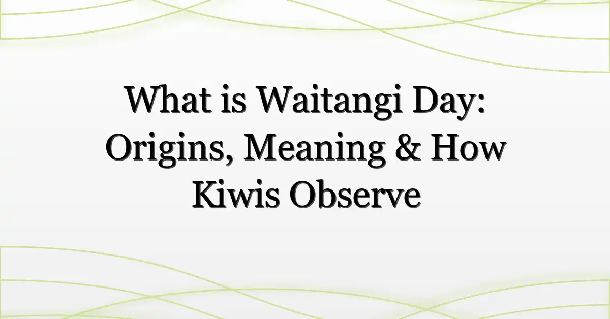 What is Waitangi Day: Origins, Meaning & How Kiwis Observe