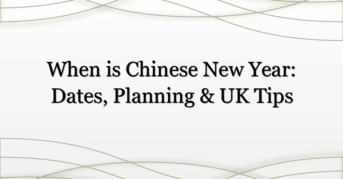 When is Chinese New Year: Dates, Planning & UK Tips