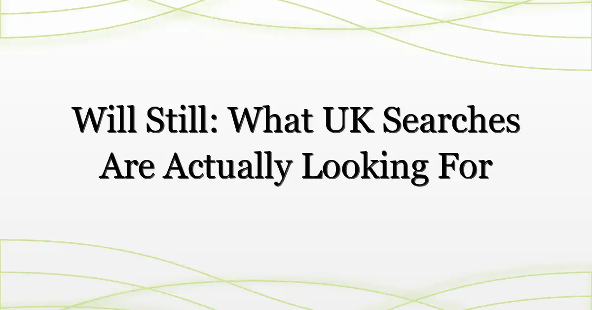 Will Still: What UK Searches Are Actually Looking For
