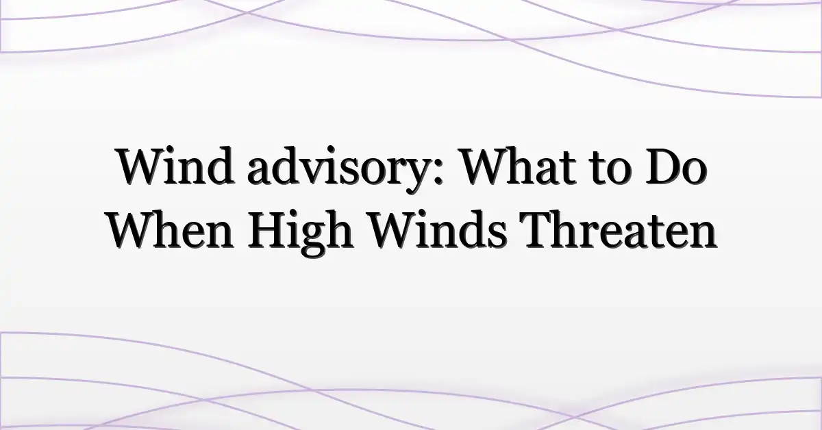Wind advisory: What to Do When High Winds Threaten