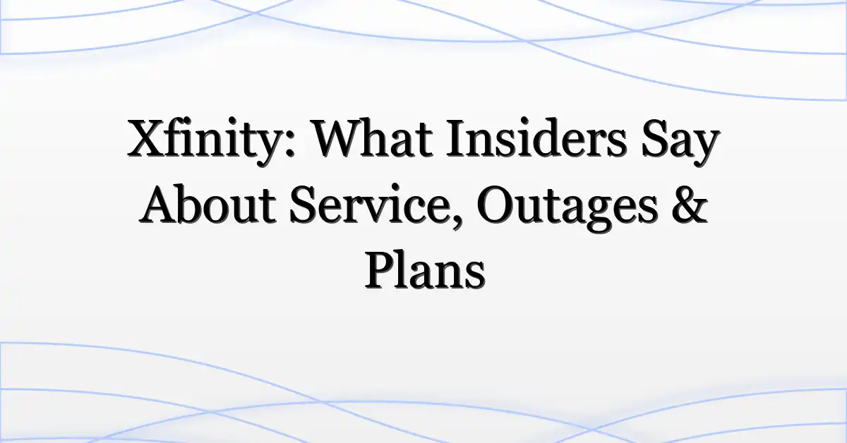 Xfinity: What Insiders Say About Service, Outages & Plans