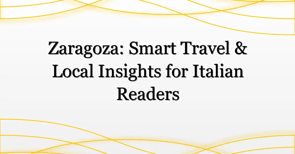 Zaragoza: Smart Travel & Local Insights for Italian Readers