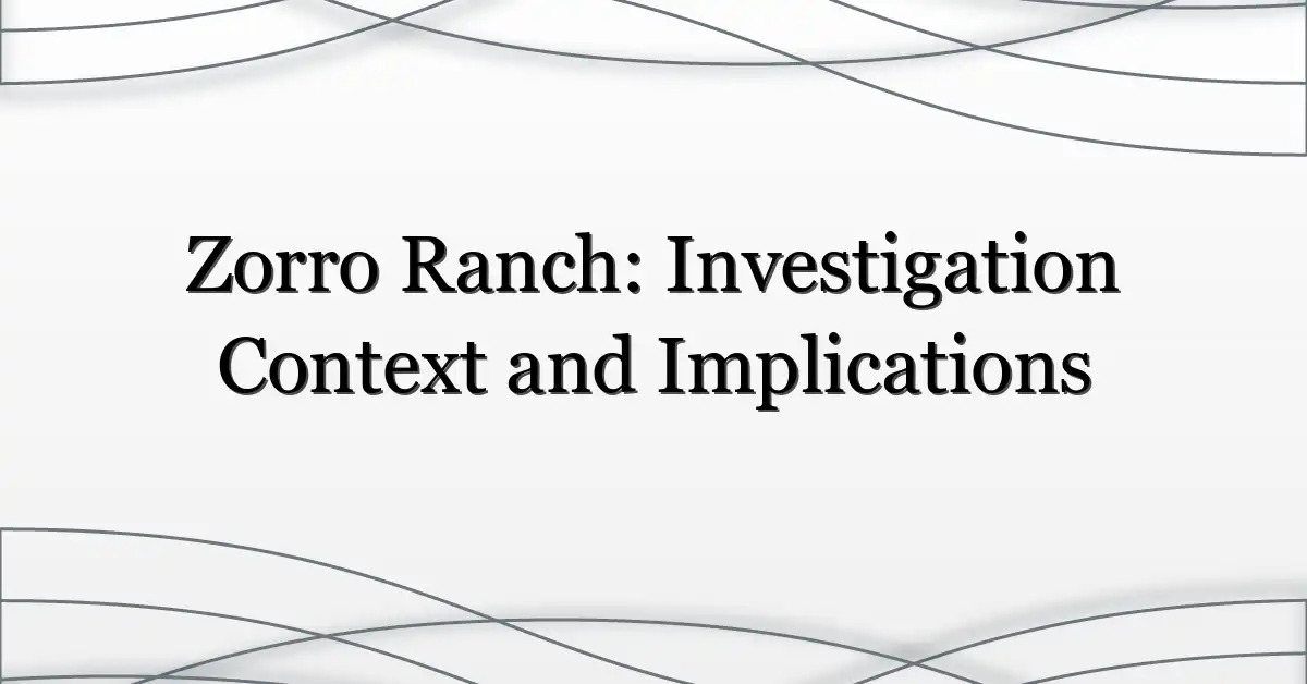 Zorro Ranch: Investigation Context and Implications