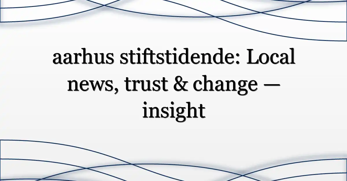 aarhus stiftstidende: Local news, trust & change — insight