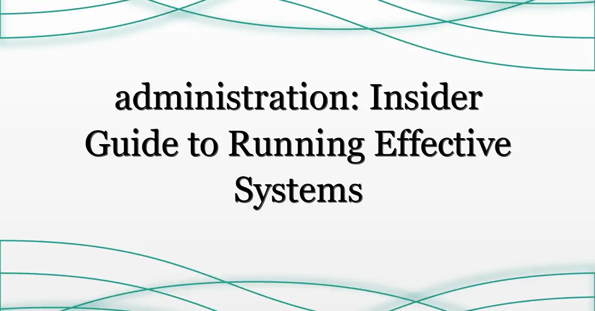 administration: Insider Guide to Running Effective Systems