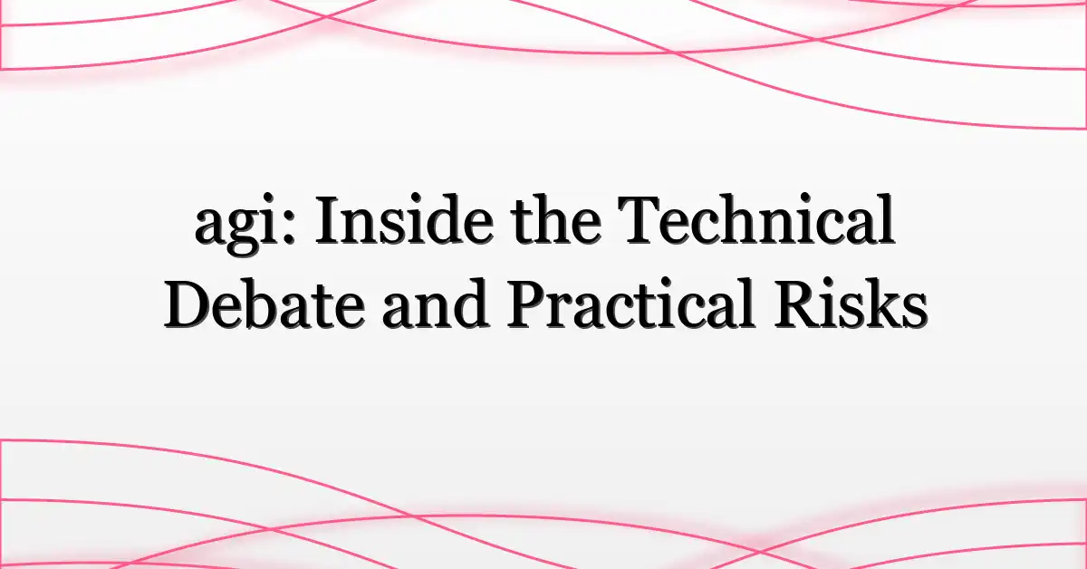 agi: Inside the Technical Debate and Practical Risks