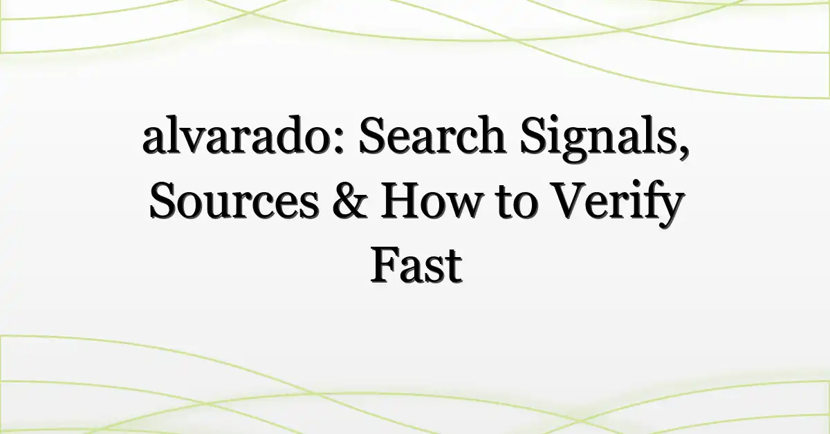 alvarado: Search Signals, Sources & How to Verify Fast