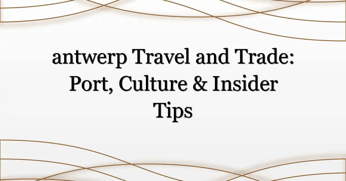 antwerp Travel and Trade: Port, Culture & Insider Tips