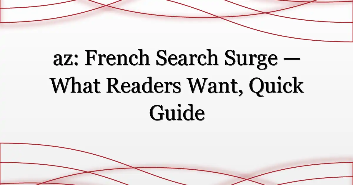 az: French Search Surge — What Readers Want, Quick Guide