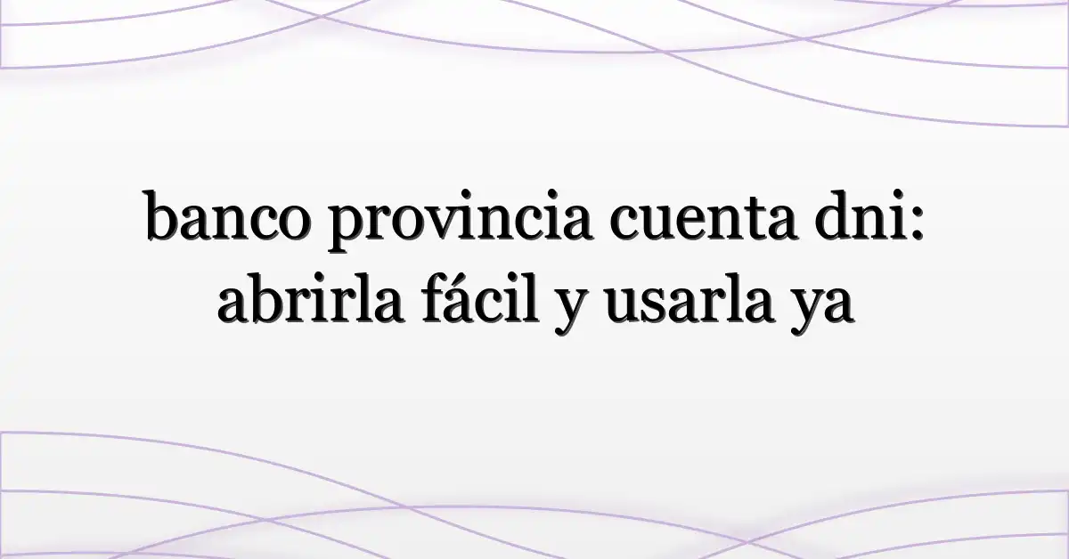 banco provincia cuenta dni: abrirla fácil y usarla ya