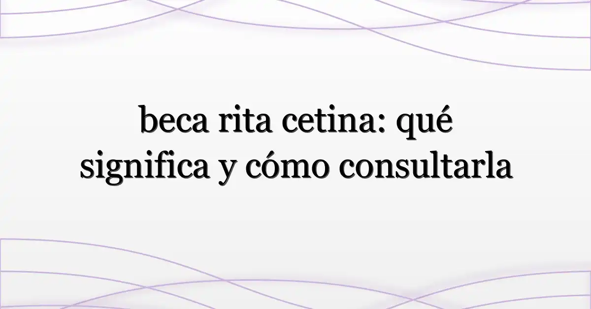beca rita cetina: qué significa y cómo consultarla