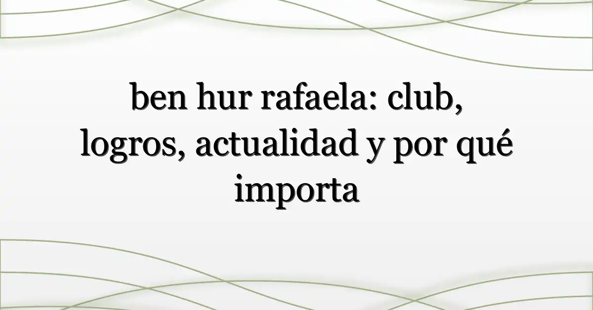 ben hur rafaela: club, logros, actualidad y por qué importa