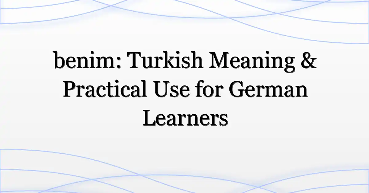 benim: Turkish Meaning & Practical Use for German Learners