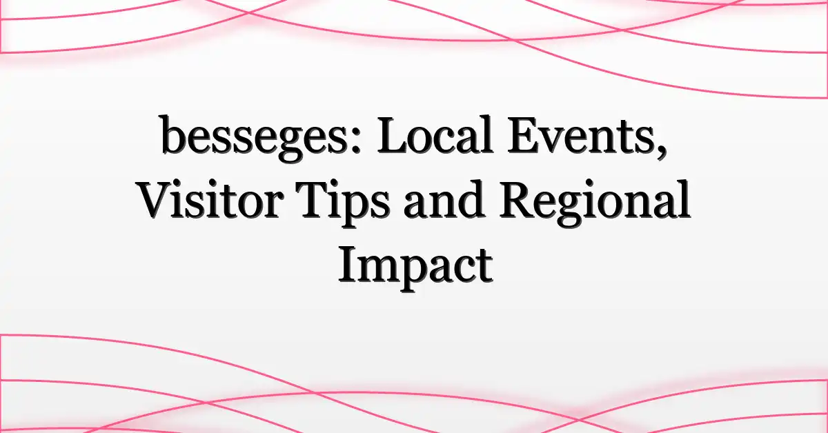 besseges: Local Events, Visitor Tips and Regional Impact