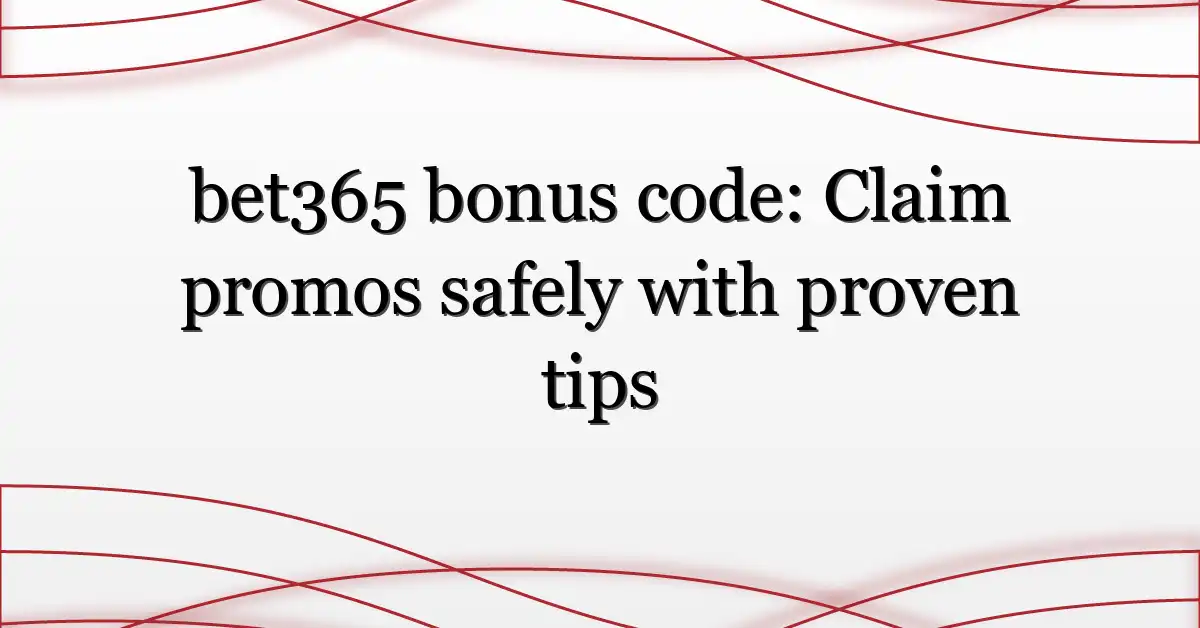 bet365 bonus code: Claim promos safely with proven tips